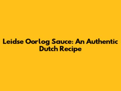 Leidse Oorlog Sauce: An Authentic Dutch Recipe