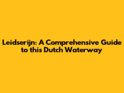 Leidserijn: A Comprehensive Guide to this Dutch Waterway