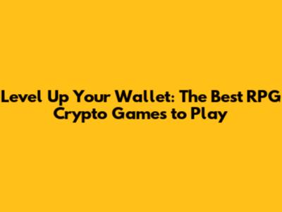 Level Up Your Wallet: The Best RPG Crypto Games to Play