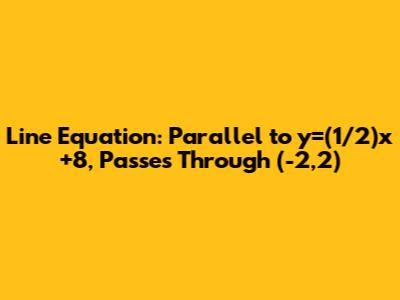 Line Equation: Parallel to y=(1/2)x+8, Passes Through (-2,2)