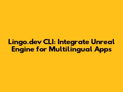 Lingo.dev CLI: Integrate Unreal Engine for Multilingual Apps