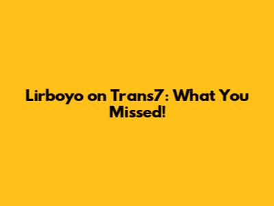 Lirboyo on Trans7: What You Missed!