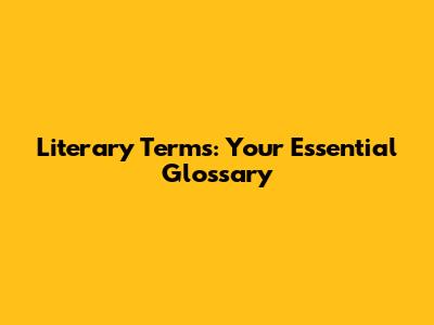 Literary Terms: Your Essential Glossary