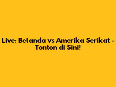 Live: Belanda vs Amerika Serikat - Tonton di Sini!