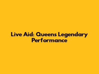 Live Aid: Queen's Legendary Performance
