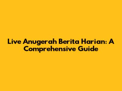 Live Anugerah Berita Harian: A Comprehensive Guide