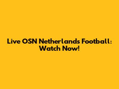 Live OSN Netherlands Football: Watch Now!