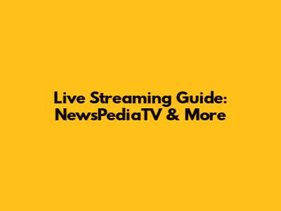 Live Streaming Guide: NewsPediaTV & More