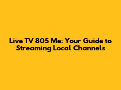 Live TV 805 Me: Your Guide to Streaming Local Channels