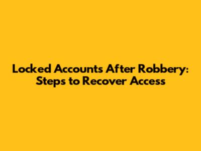 Locked Accounts After Robbery: Steps to Recover Access