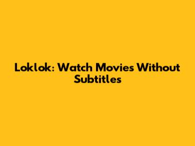 Loklok: Watch Movies Without Subtitles
