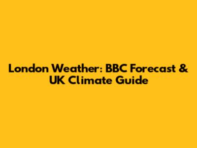 London Weather: BBC Forecast & UK Climate Guide
