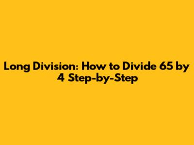 Long Division: How to Divide 65 by 4 Step-by-Step