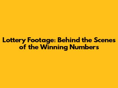 Lottery Footage: Behind the Scenes of the Winning Numbers