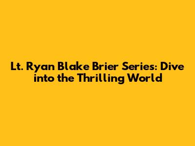 Lt. Ryan Blake Brier Series: Dive into the Thrilling World