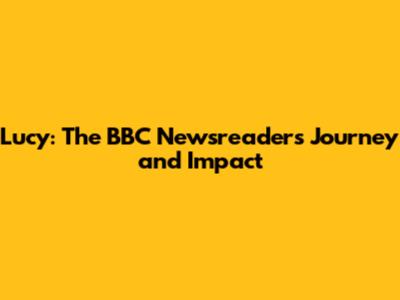 Lucy: The BBC Newsreader's Journey and Impact
