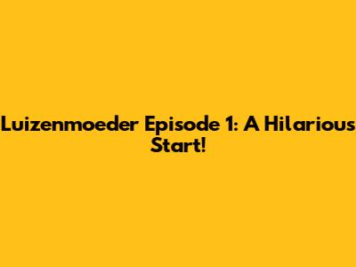 Luizenmoeder Episode 1: A Hilarious Start!