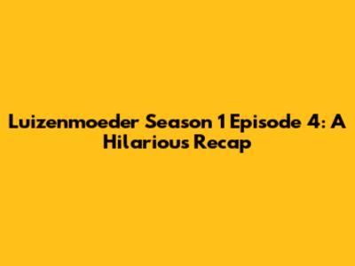 Luizenmoeder Season 1 Episode 4: A Hilarious Recap