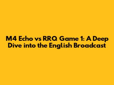 M4 Echo vs RRQ Game 1: A Deep Dive into the English Broadcast