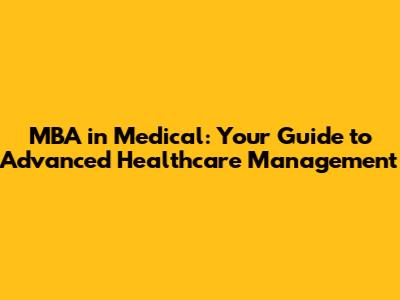 MBA in Medical: Your Guide to Advanced Healthcare Management