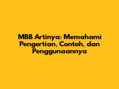MBB Artinya: Memahami Pengertian, Contoh, dan Penggunaannya