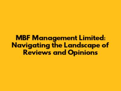 MBF Management Limited: Navigating the Landscape of Reviews and Opinions