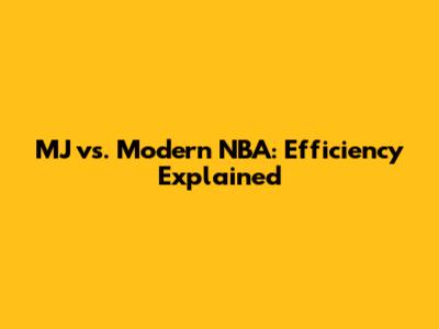 MJ vs. Modern NBA: Efficiency Explained