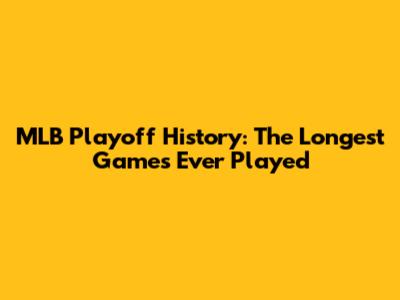 MLB Playoff History: The Longest Games Ever Played
