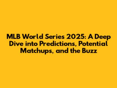 MLB World Series 2025: A Deep Dive into Predictions, Potential Matchups, and the Buzz