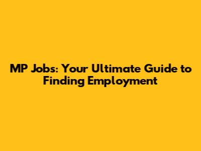 MP Jobs: Your Ultimate Guide to Finding Employment