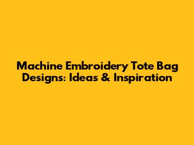 Machine Embroidery Tote Bag Designs: Ideas & Inspiration