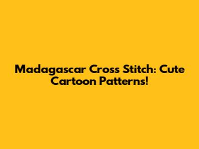 Madagascar Cross Stitch: Cute Cartoon Patterns!