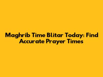 Maghrib Time Blitar Today: Find Accurate Prayer Times