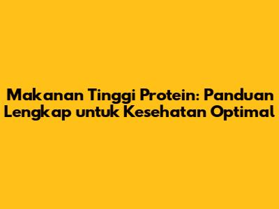 Makanan Tinggi Protein: Panduan Lengkap untuk Kesehatan Optimal