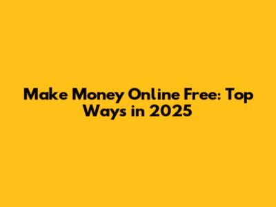 Make Money Online Free: Top Ways in 2025