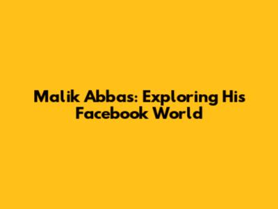 Malik Abbas: Exploring His Facebook World