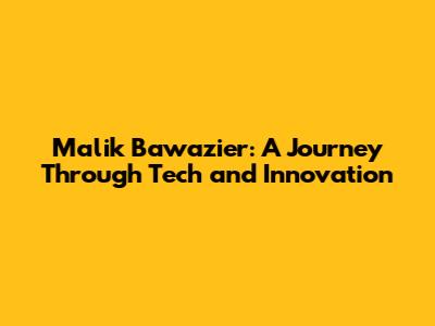 Malik Bawazier: A Journey Through Tech and Innovation