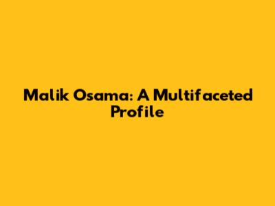 Malik Osama: A Multifaceted Profile