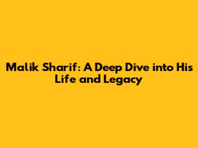 Malik Sharif: A Deep Dive into His Life and Legacy