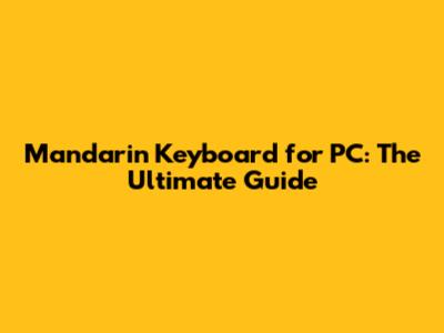 Mandarin Keyboard for PC: The Ultimate Guide