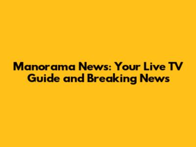 Manorama News: Your Live TV Guide and Breaking News