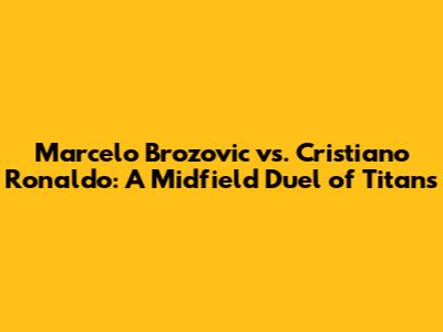 Marcelo Brozovic vs. Cristiano Ronaldo: A Midfield Duel of Titans
