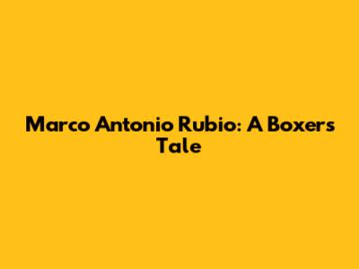 Marco Antonio Rubio: A Boxer's Tale