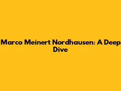 Marco Meinert Nordhausen: A Deep Dive