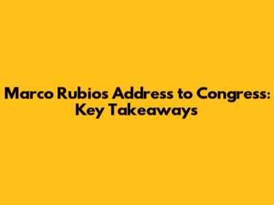 Marco Rubio's Address to Congress: Key Takeaways