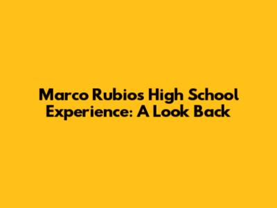 Marco Rubio's High School Experience: A Look Back