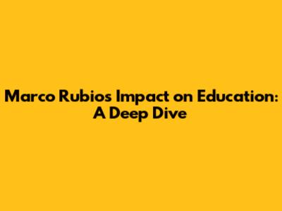Marco Rubio's Impact on Education: A Deep Dive
