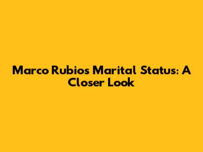 Marco Rubio's Marital Status: A Closer Look