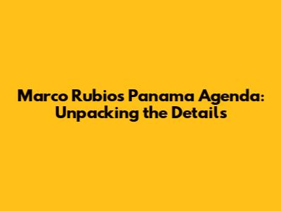 Marco Rubio's Panama Agenda: Unpacking the Details