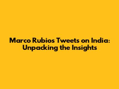 Marco Rubio's Tweets on India: Unpacking the Insights